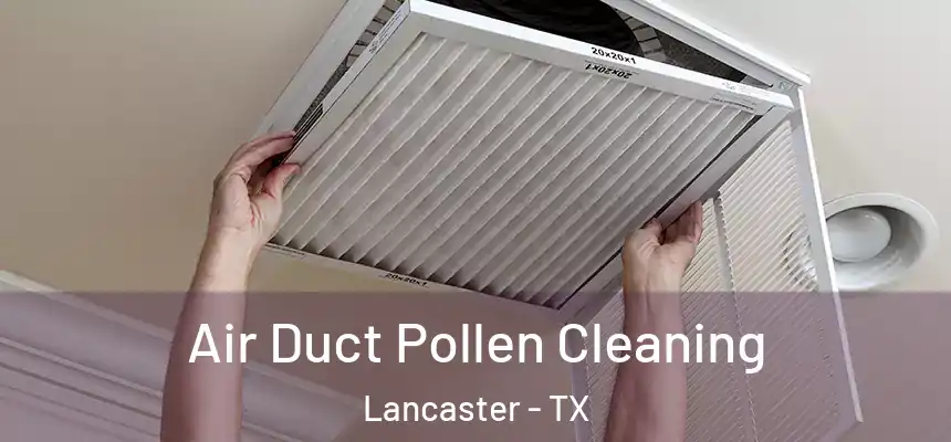 Air Duct Pollen Cleaning Lancaster - TX