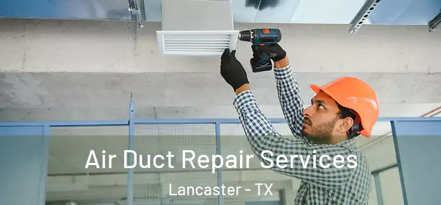 Air Duct Repair Services Lancaster - TX