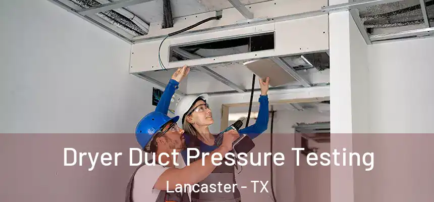  Dryer Duct Pressure Testing Lancaster - TX