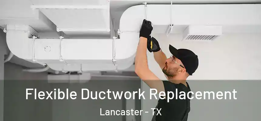  Flexible Ductwork Replacement Lancaster - TX