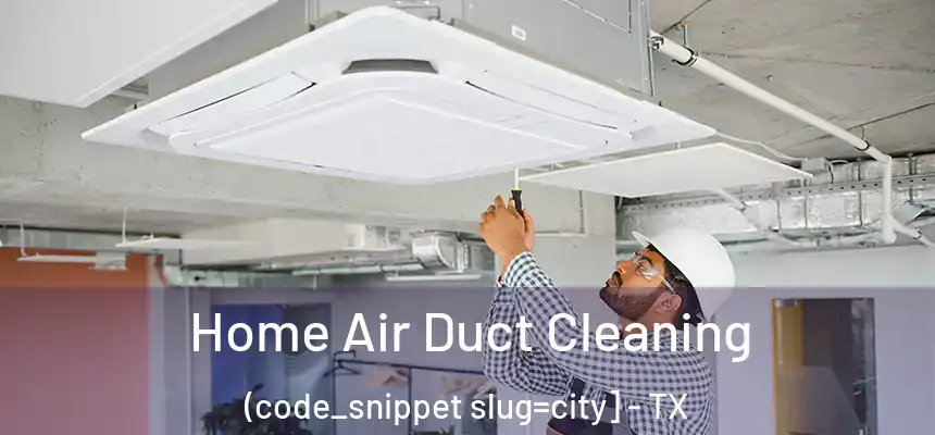  Home Air Duct Cleaning (code_snippet slug=city] - TX